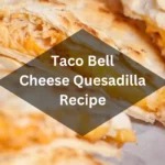 Taco Bell Cheese Quesadilla Recipe