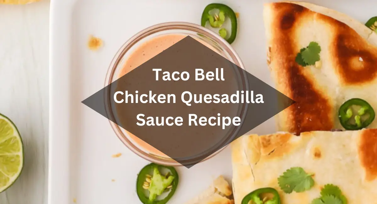 Taco Bell Chicken Quesadilla Sauce Recipe