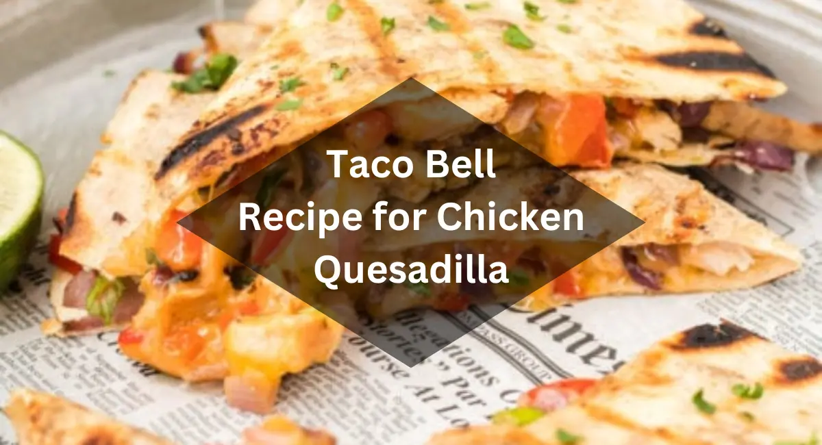 Taco Bell Recipe for Chicken Quesadilla (1)