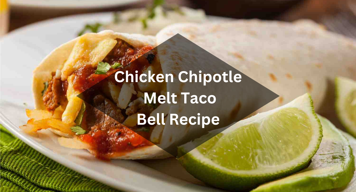 Chicken Chipotle Melt Taco Bell Recipe