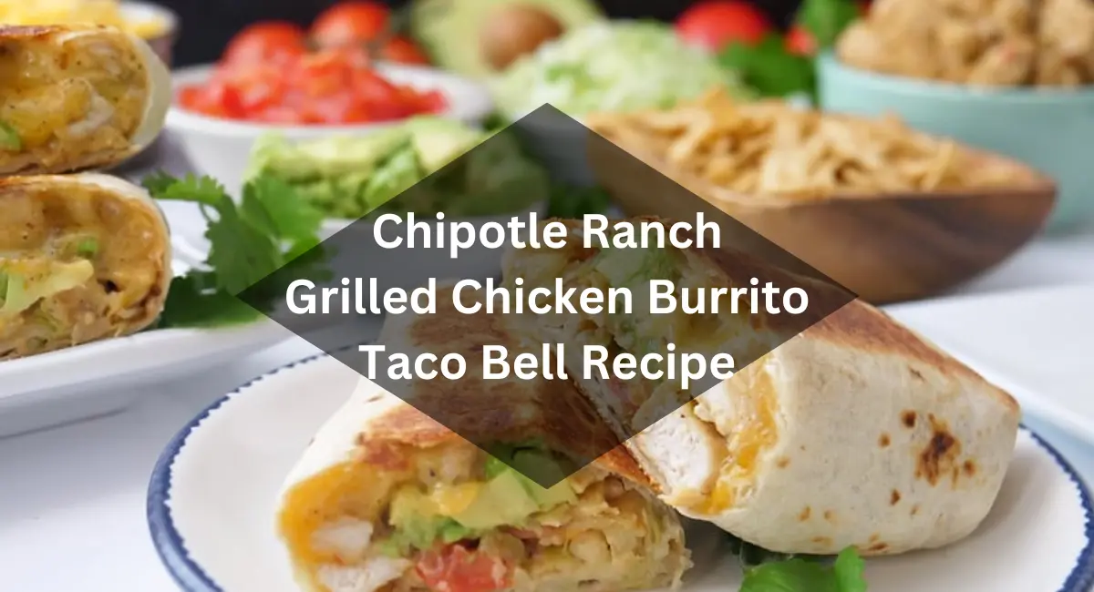 Chipotle Ranch Grilled Chicken Burrito Taco Bell Recipe