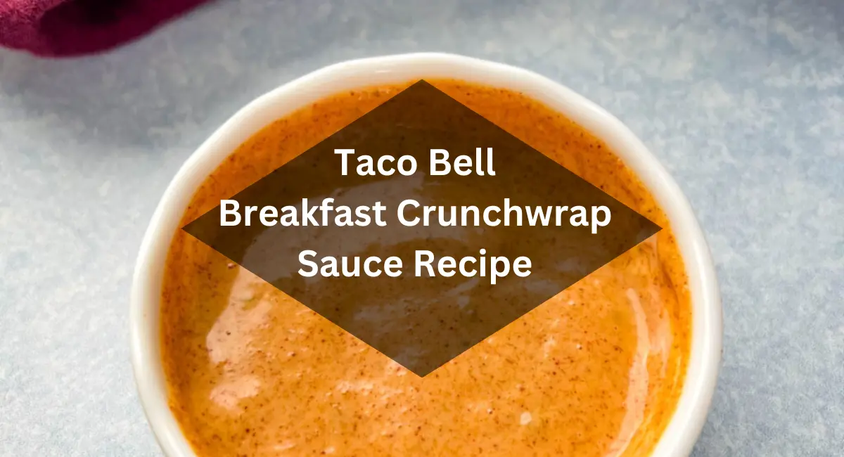 Taco Bell Breakfast Crunchwrap Sauce Recipe