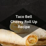 Taco Bell Cheesy Roll Up Recipe